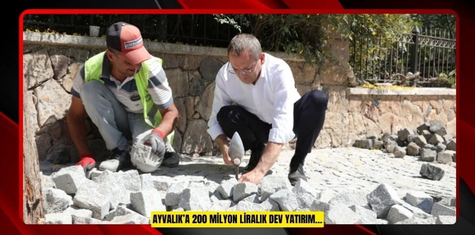 AYVALIK’A 200 MİLYON LİRALIK DEV YATIRIM…