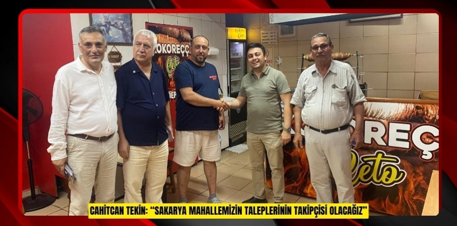 CAHİTCAN TEKİN: “SAKARYA MAHALLEMİZİN TALEPLERİNİN TAKİPÇİSİ OLACAĞIZ”