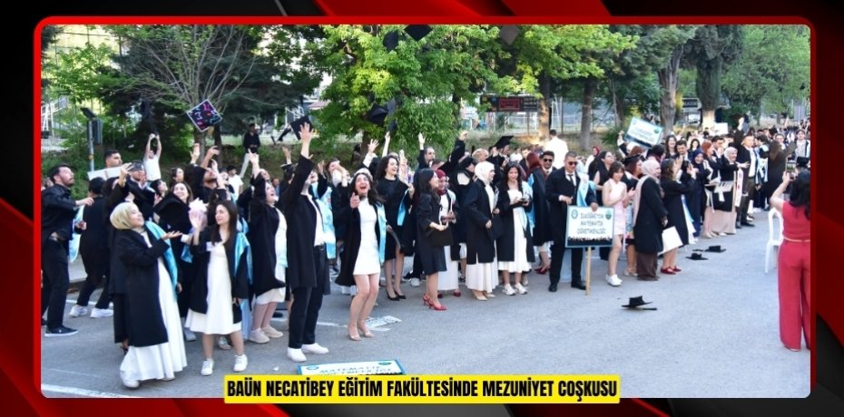 BAÜN NECATİBEY EĞİTİM FAKÜLTESİNDE MEZUNİYET COŞKUSU