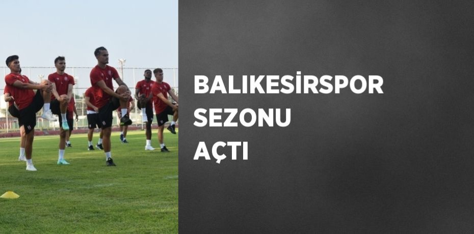 BALIKESİRSPOR SEZONU AÇTI