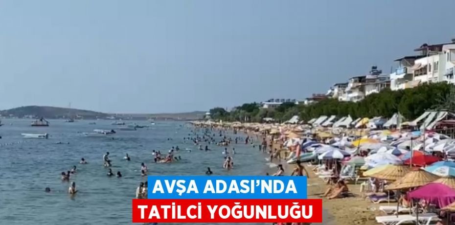 AVŞA ADASI’NDA TATİLCİ YOĞUNLUĞU