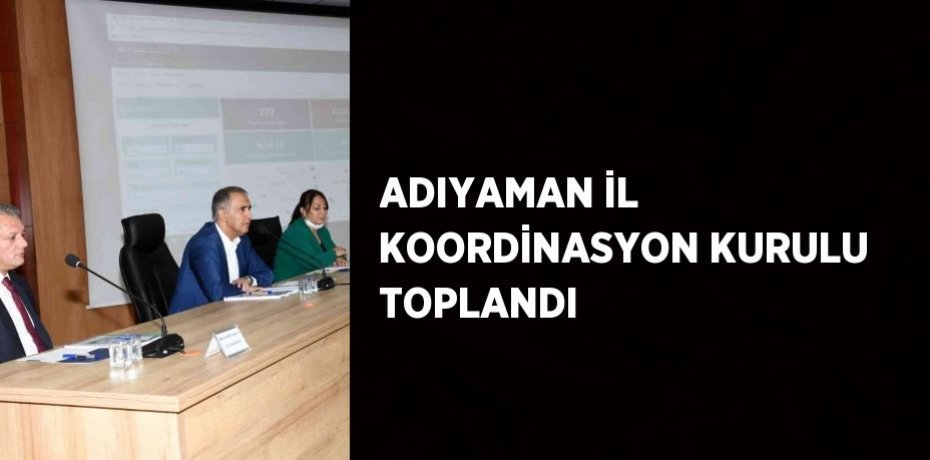 ADIYAMAN İL KOORDİNASYON KURULU TOPLANDI