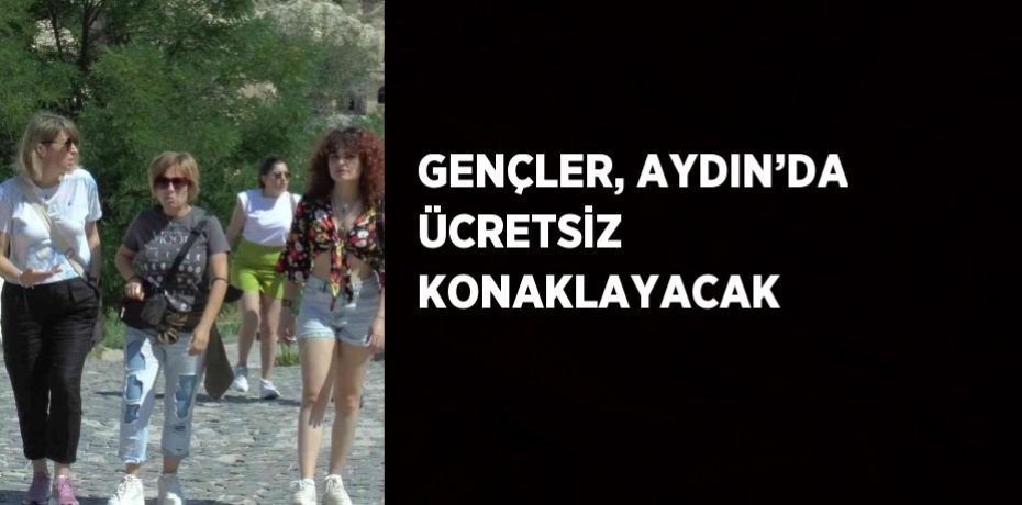 GENÇLER, AYDIN’DA ÜCRETSİZ KONAKLAYACAK