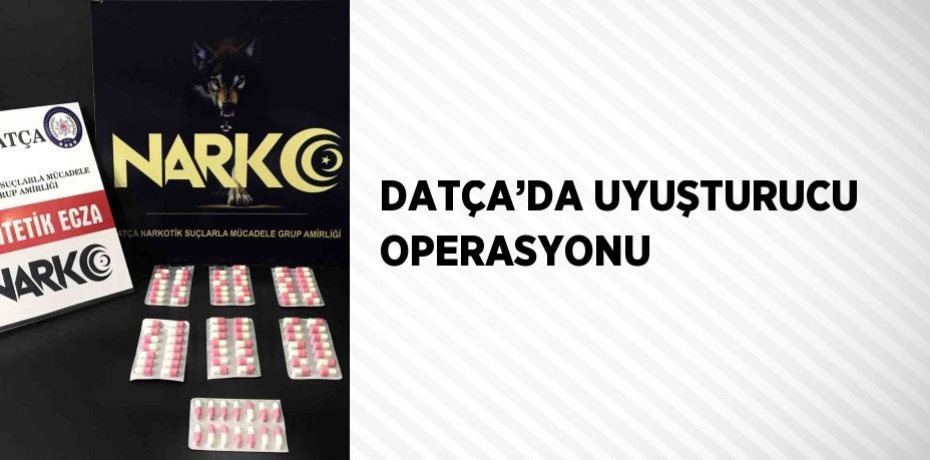 DATÇA’DA UYUŞTURUCU OPERASYONU