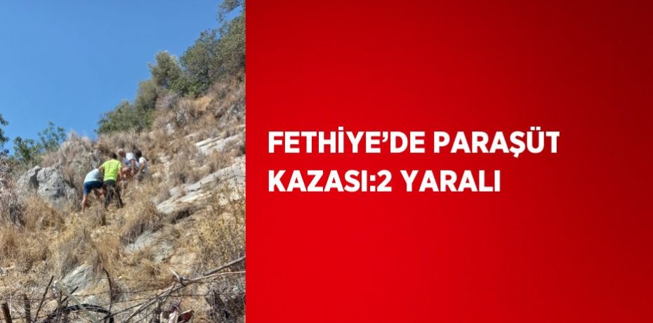 FETHİYE’DE PARAŞÜT KAZASI:2 YARALI