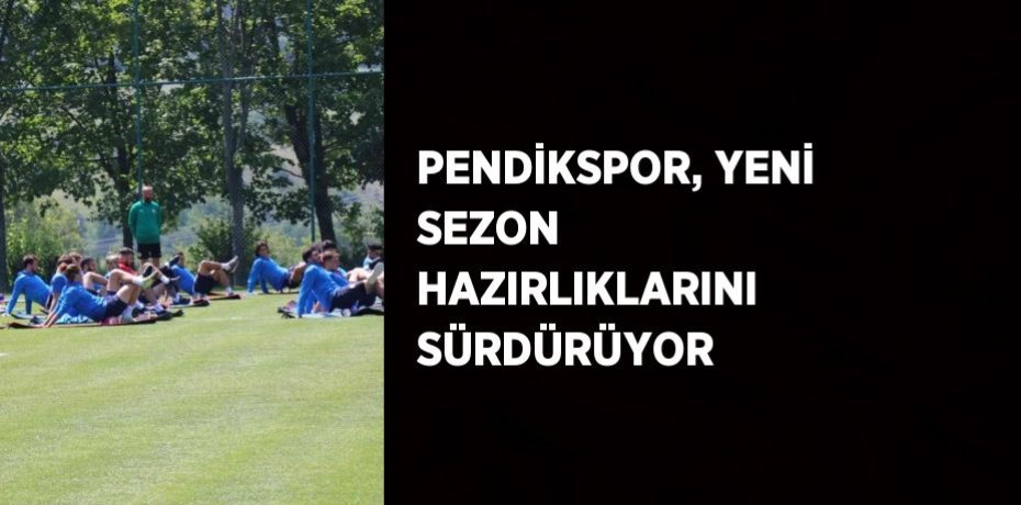 PENDİKSPOR, YENİ SEZON HAZIRLIKLARINI SÜRDÜRÜYOR