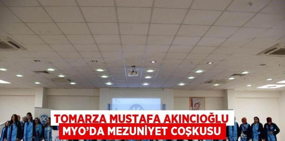 TOMARZA MUSTAFA AKINCIOĞLU MYO’DA MEZUNİYET COŞKUSU
