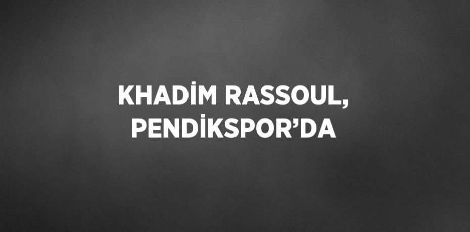 KHADİM RASSOUL, PENDİKSPOR’DA