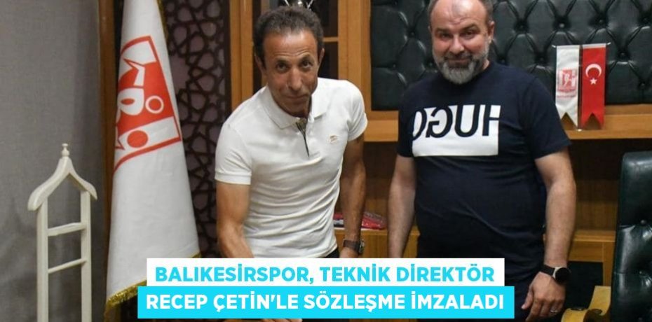 Balıkesirspor, Teknik Direktör Recep Çetin'le sözleşme imzaladı