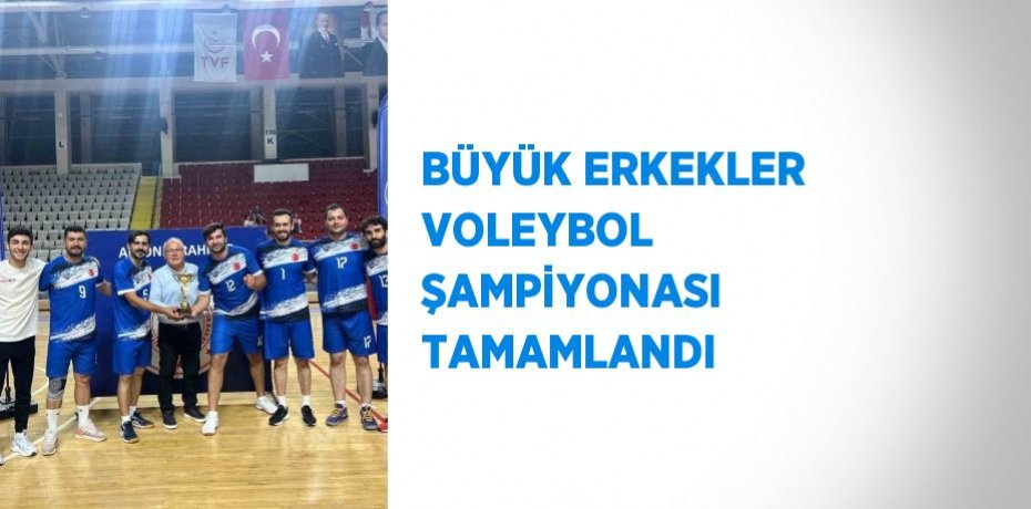BÜYÜK ERKEKLER VOLEYBOL ŞAMPİYONASI TAMAMLANDI
