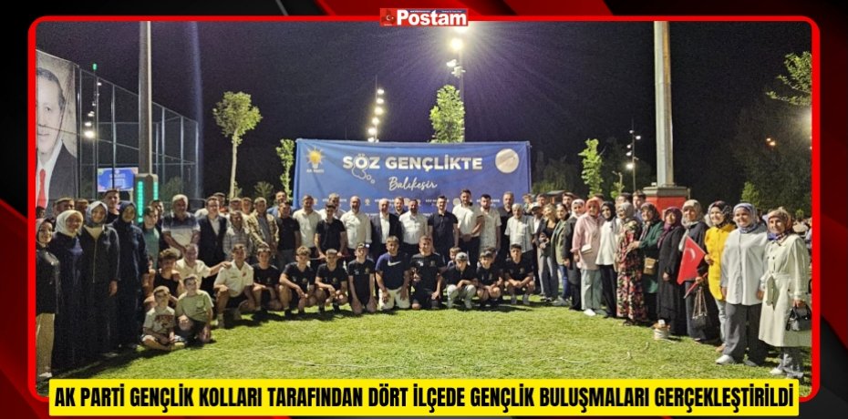 AK PARTİ GENÇLİK KOLLARI TARAFINDAN DÖRT İLÇEDE GENÇLİK BULUŞMALARI GERÇEKLEŞTİRİLDİ