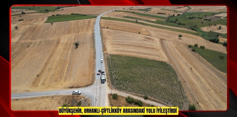 Büyükşehir, Orhanlı-Çiftlikköy arasındaki yolu iyileştirdi  
