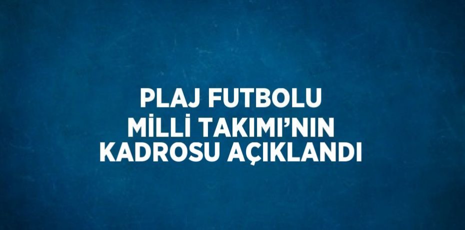 PLAJ FUTBOLU MİLLİ TAKIMI’NIN KADROSU AÇIKLANDI