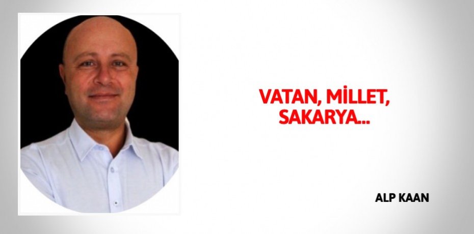 VATAN, MİLLET, SAKARYA…