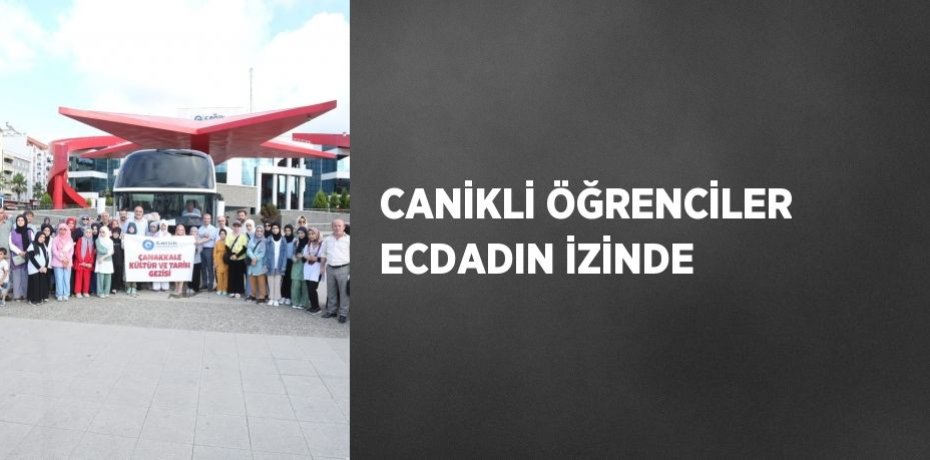 CANİKLİ ÖĞRENCİLER ECDADIN İZİNDE