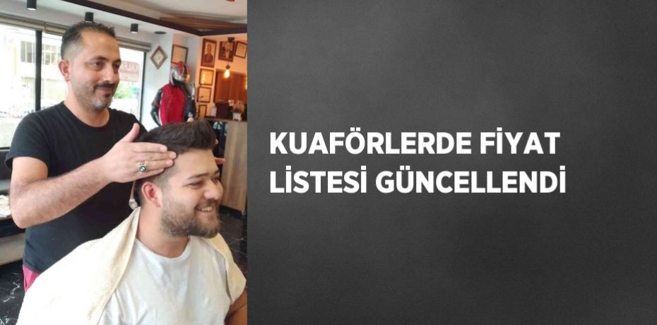 KUAFÖRLERDE FİYAT LİSTESİ GÜNCELLENDİ