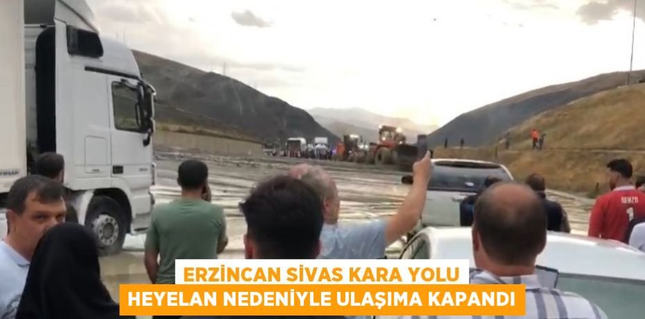 ERZİNCAN SİVAS KARA YOLU HEYELAN NEDENİYLE ULAŞIMA KAPANDI