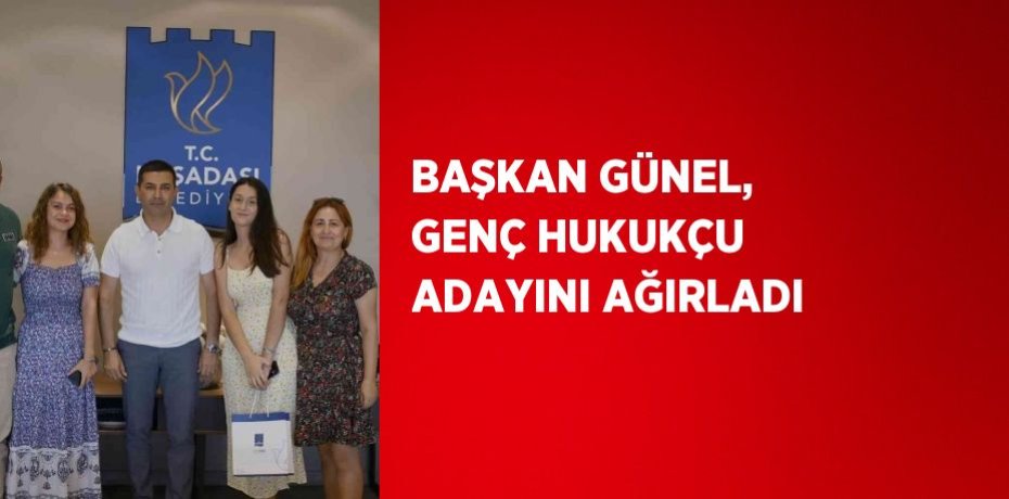 BAŞKAN GÜNEL, GENÇ HUKUKÇU ADAYINI AĞIRLADI