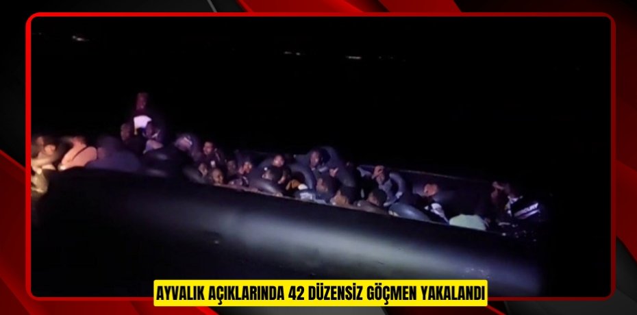 Ayvalık açıklarında 42 düzensiz göçmen yakalandı