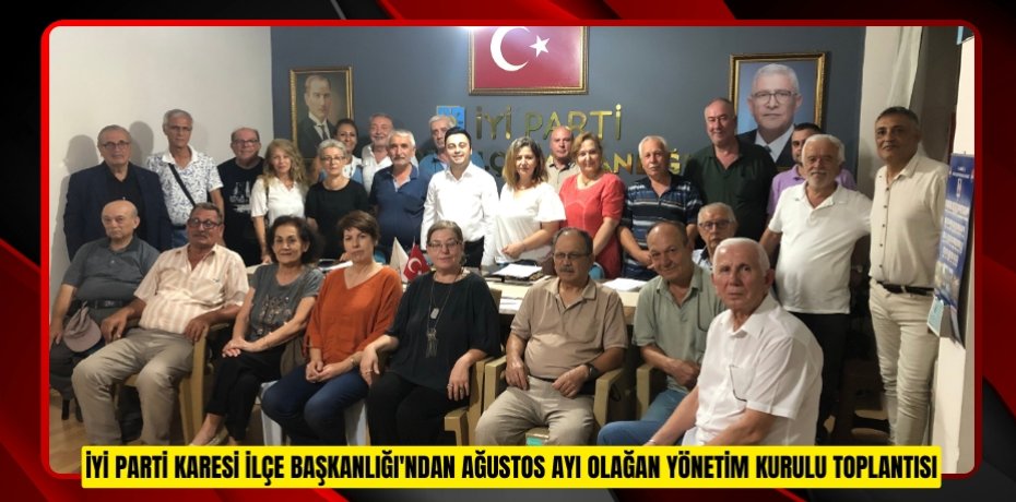 İYİ PARTİ KARESİ İLÇE BAŞKANLIĞI'NDAN AĞUSTOS AYI OLAĞAN YÖNETİM KURULU TOPLANTISI