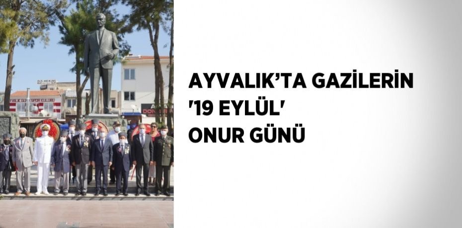 AYVALIK’TA GAZİLERİN '19 EYLÜL' ONUR GÜNÜ