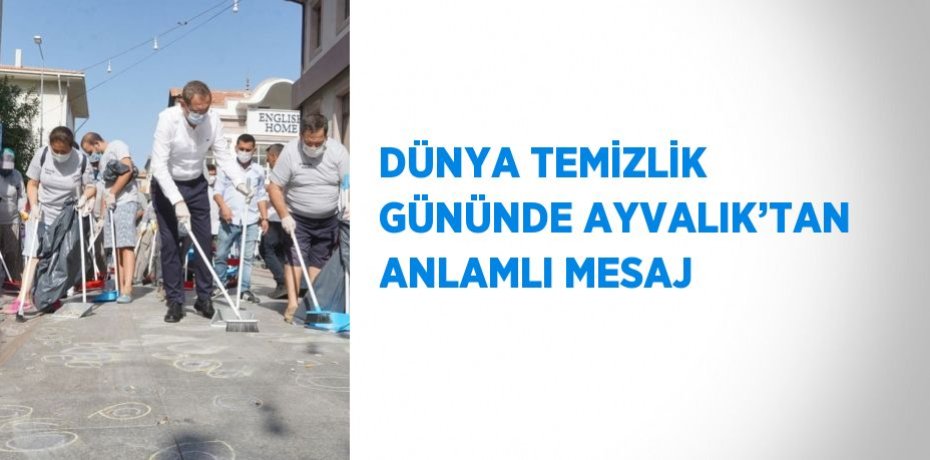 DÜNYA TEMİZLİK GÜNÜNDE AYVALIK’TAN ANLAMLI MESAJ