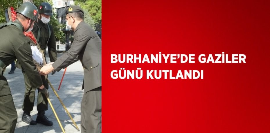 BURHANİYE’DE GAZİLER GÜNÜ KUTLANDI