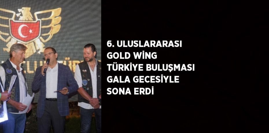 6. ULUSLARARASI GOLD WİNG TÜRKİYE BULUŞMASI GALA GECESİYLE SONA ERDİ