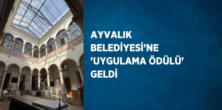 AYVALIK BELEDİYESİ’NE 'UYGULAMA ÖDÜLÜ' GELDİ