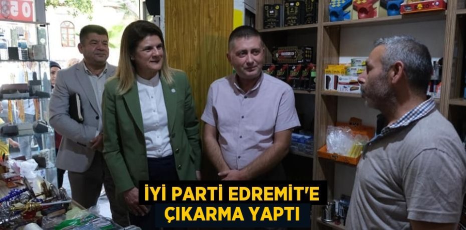 İYİ PARTİ EDREMİT’E  ÇIKARMA YAPTI