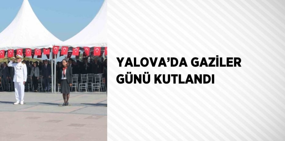YALOVA’DA GAZİLER GÜNÜ KUTLANDI