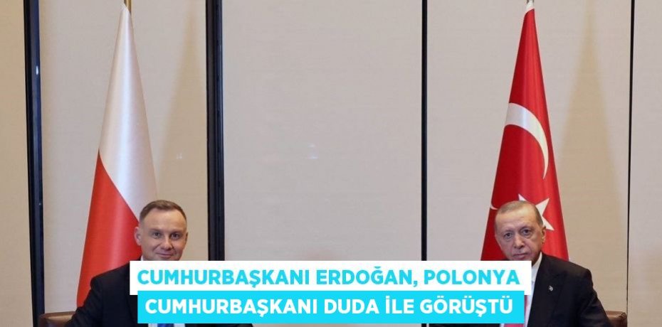 CUMHURBAŞKANI ERDOĞAN, POLONYA CUMHURBAŞKANI DUDA İLE GÖRÜŞTÜ