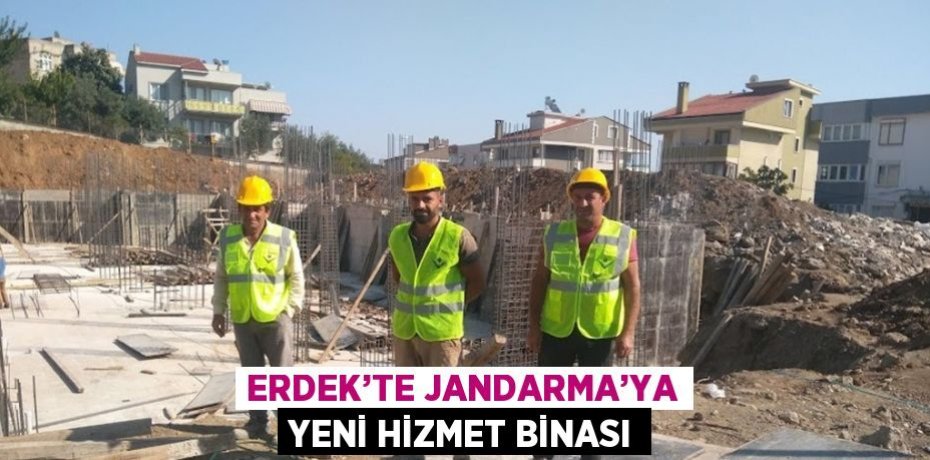 ERDEK’TE JANDARMA’YA YENİ HİZMET BİNASI