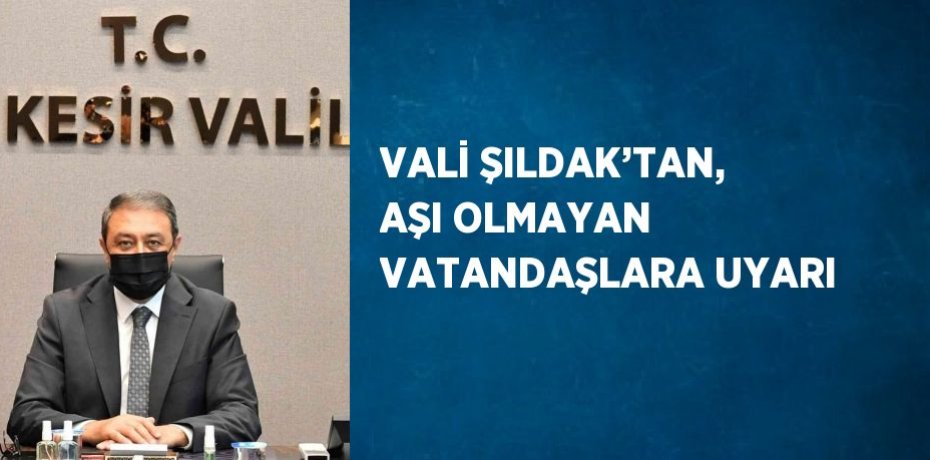 VALİ ŞILDAK’TAN, AŞI OLMAYAN VATANDAŞLARA UYARI