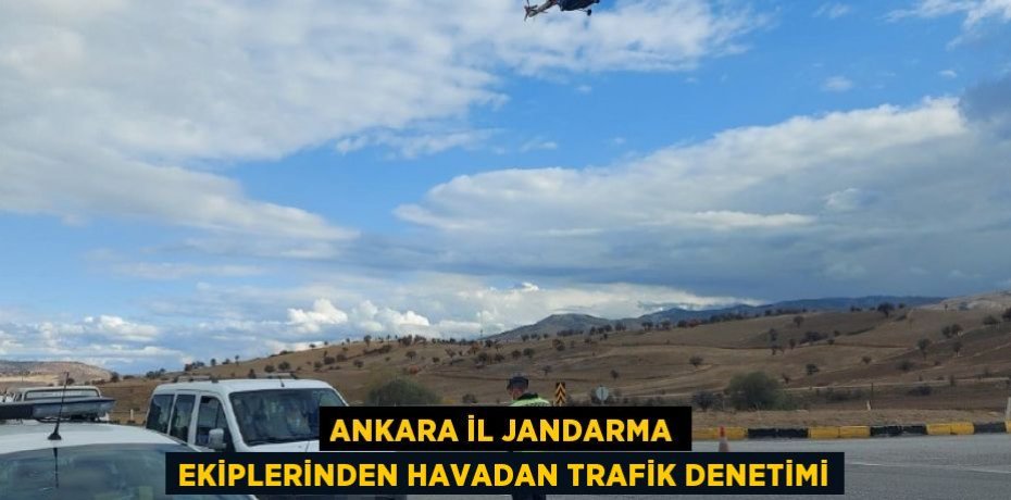 Ankara İl Jandarma ekiplerinden havadan trafik denetimi