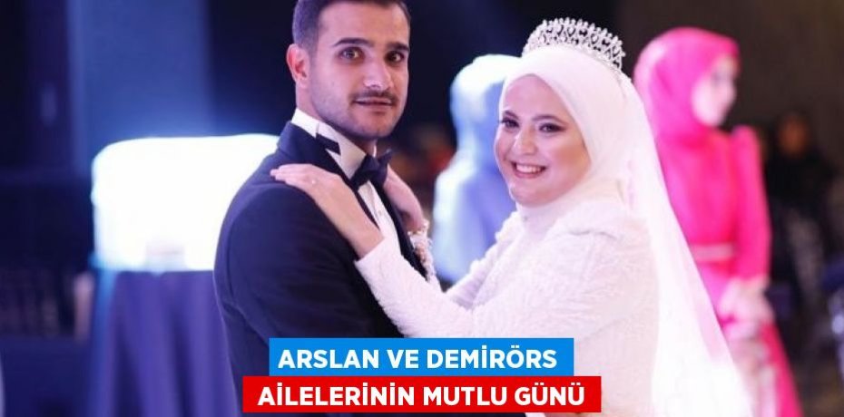 ARSLAN VE DEMİRÖRS  AİLELERİNİN MUTLU GÜNÜ
