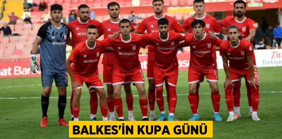 BALKES’İN KUPA GÜNÜ