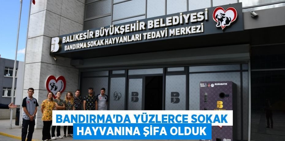 Bandırma’da yüzlerce sokak hayvanına şifa olduk