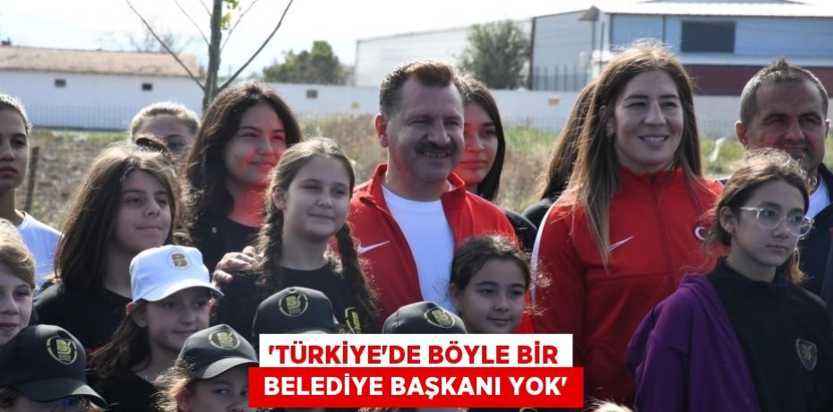 “Türkiye’de böyle bir  belediye başkanı yok”