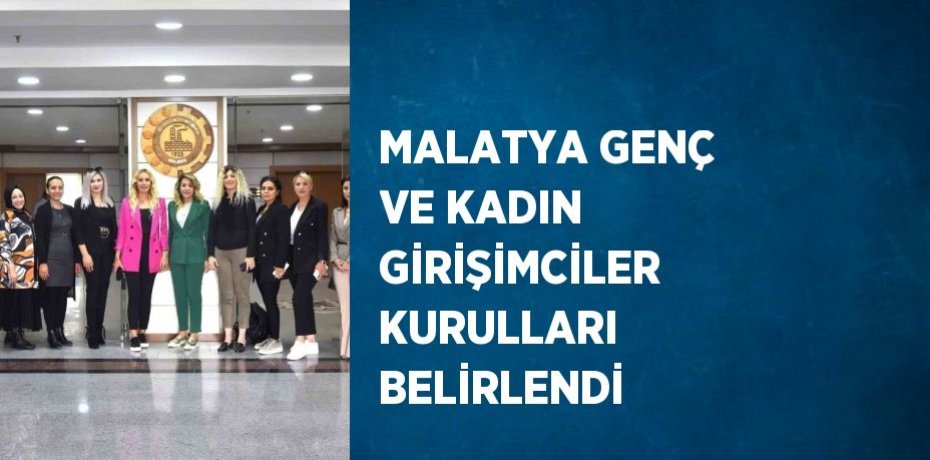 MALATYA GENÇ VE KADIN GİRİŞİMCİLER KURULLARI BELİRLENDİ