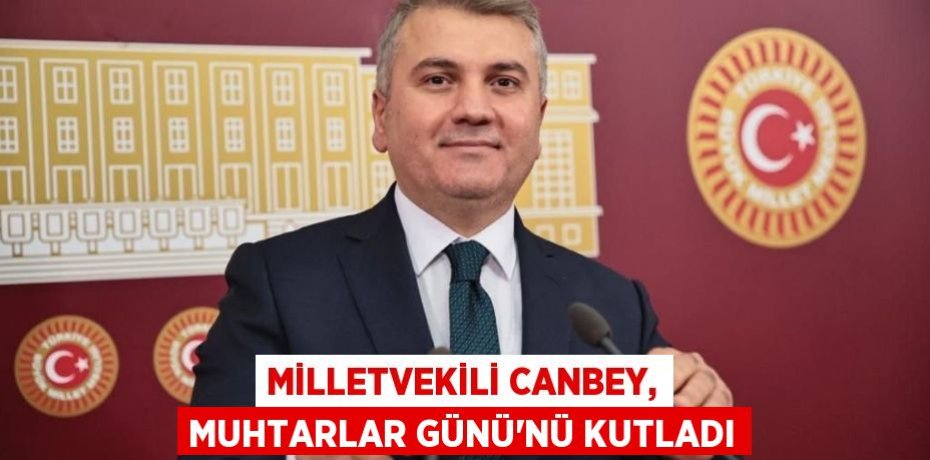 MİLLETVEKİLİ CANBEY, MUHTARLAR GÜNÜ’NÜ KUTLADI