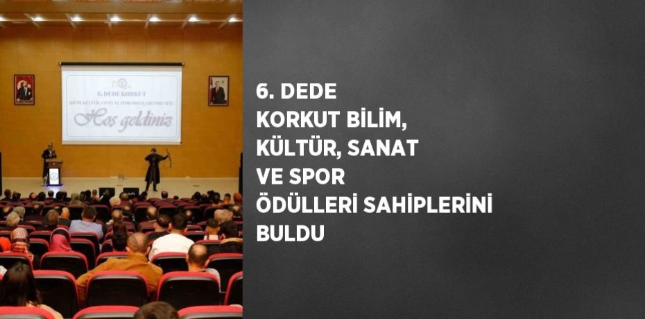 6. DEDE KORKUT BİLİM, KÜLTÜR, SANAT VE SPOR ÖDÜLLERİ SAHİPLERİNİ BULDU