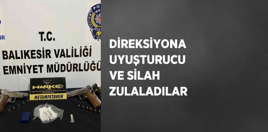 DİREKSİYONA UYUŞTURUCU VE SİLAH ZULALADILAR