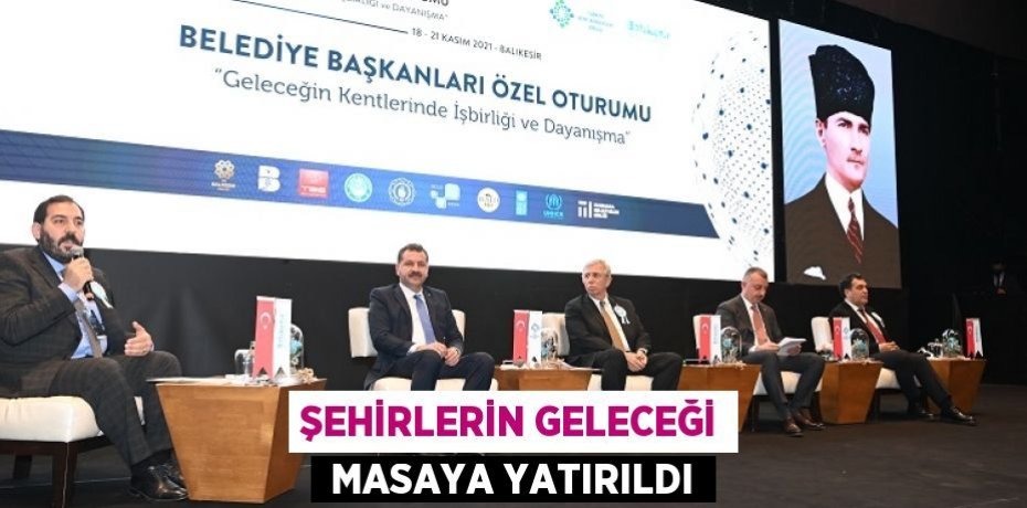 ŞEHİRLERİN GELECEĞİ  MASAYA YATIRILDI