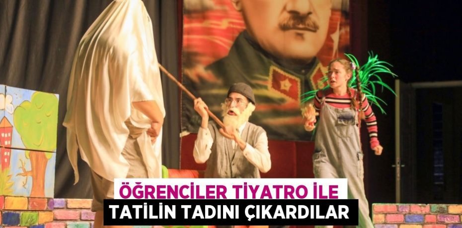 ÖĞRENCİLER TİYATRO İLE TATİLİN TADINI ÇIKARDILAR