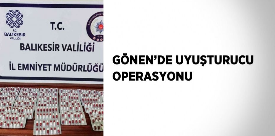 GÖNEN’DE UYUŞTURUCU OPERASYONU