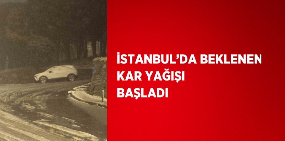 İSTANBUL’DA BEKLENEN KAR YAĞIŞI BAŞLADI