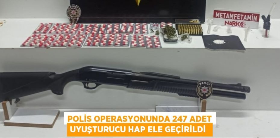 Polis operasyonunda 247 adet uyuşturucu hap ele geçirildi 