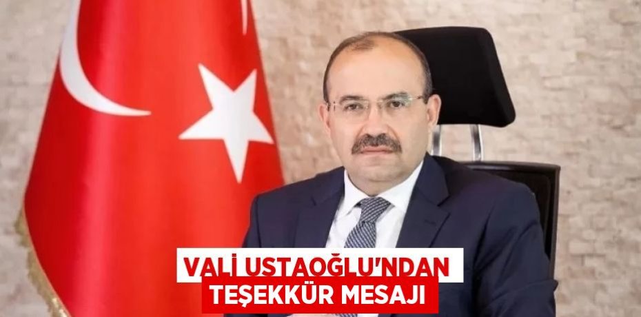 VALİ USTAOĞLU’NDAN TEŞEKKÜR MESAJI