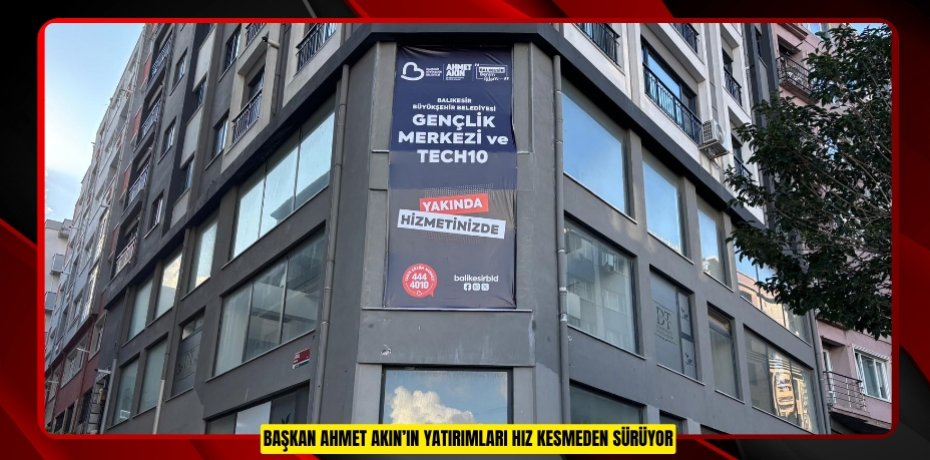 BAŞKAN AHMET AKIN’IN YATIRIMLARI HIZ KESMEDEN SÜRÜYOR